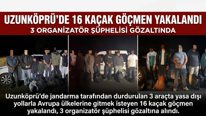 Uzunköprü’de 16 kaçak göçmen yakalandı; 3 organizatör şüphelisi gözaltında