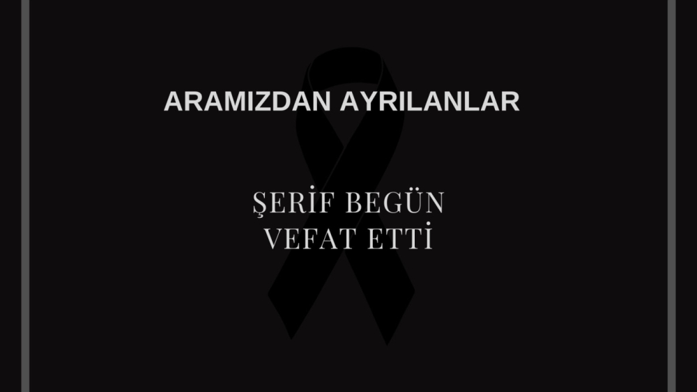 Şerif Begün vefat etti