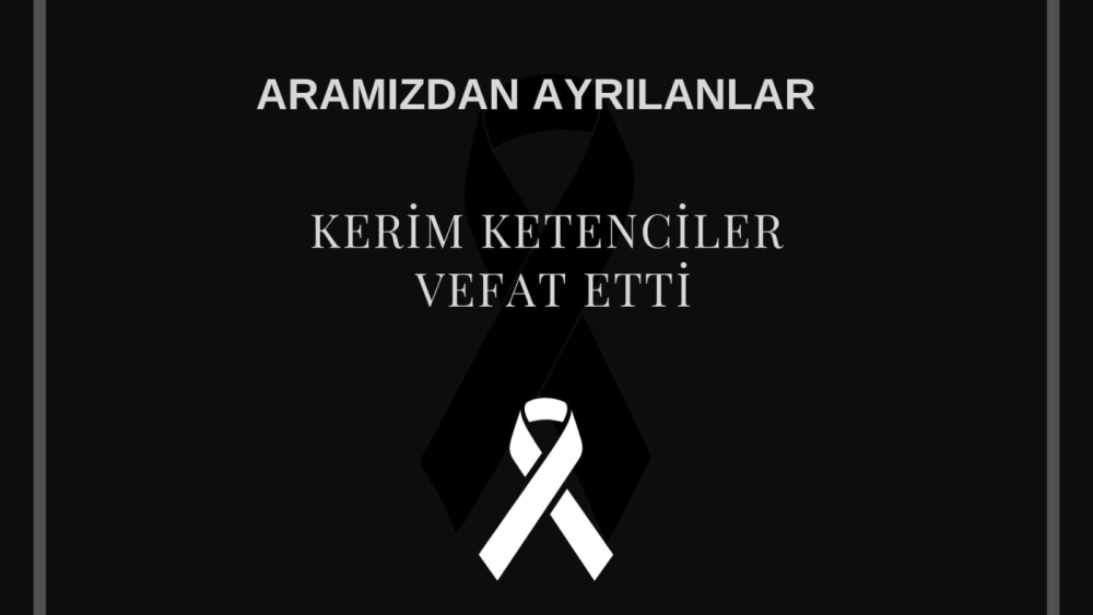 Kerim Ketenciler vefat etti