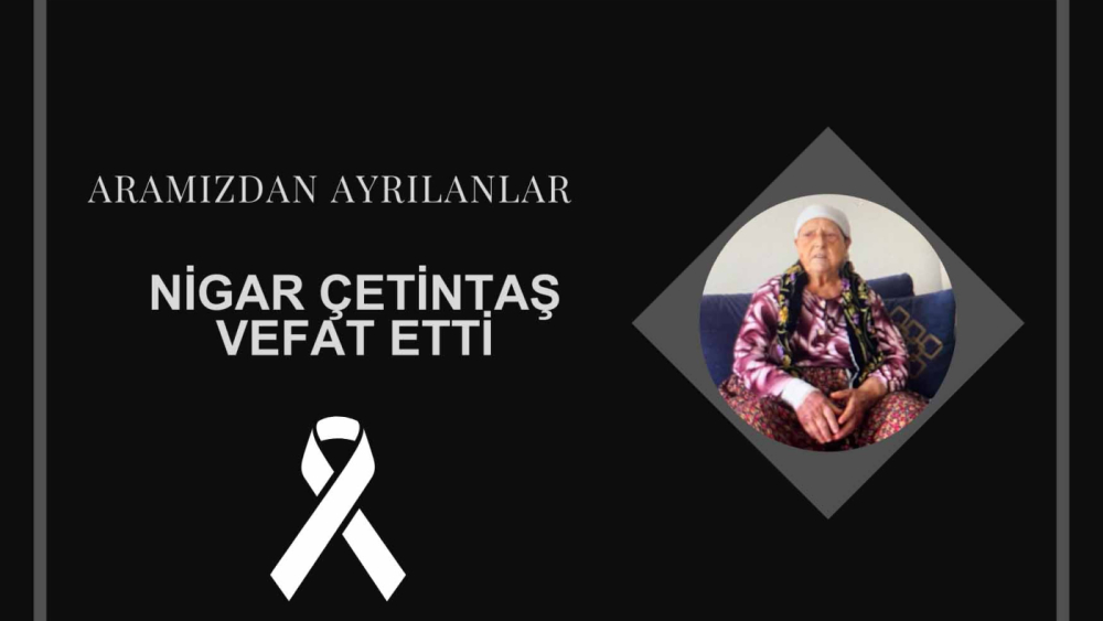 Nigar Çetintaş vefat etti