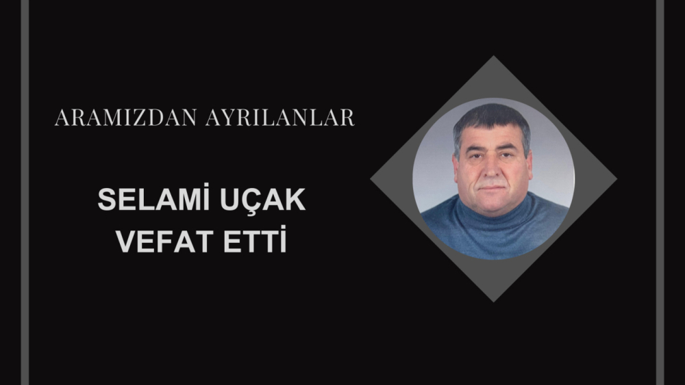 Selami Uçak vefat etti