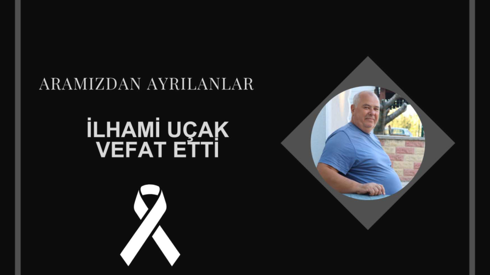 İlhami Uçak vefat etti