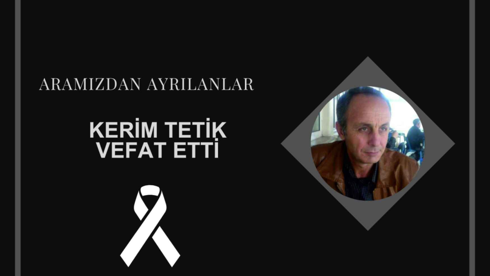 Kerim Tetik vefat etti