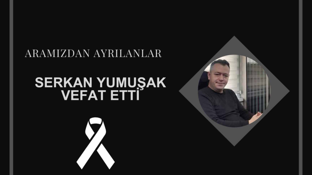 Serkan Yumuşak vefat etti